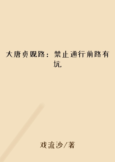 戏流沙作品大唐贞观路：禁止通行前路有坑