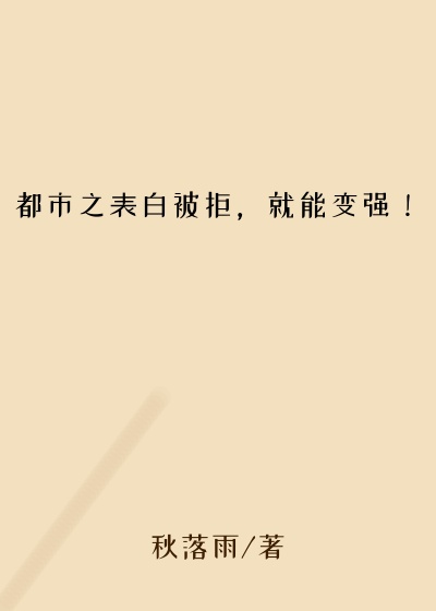 都市小说小说都市之表白被拒，就能变强！